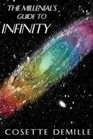 The Millenial's Guide to Infinity: Your Infinity Will Be as Vast as Your Beliefs. 1545470111 Book Cover