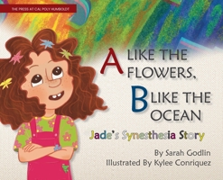 A Like the Flowers, B Like the Ocean: Jade's Synesthesia Story 1947112880 Book Cover