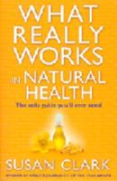 What Really Works in Natural Health: The Only Guide You'll Ever Need 0007147457 Book Cover