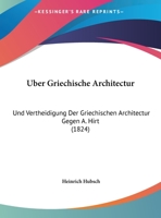 Uber Griechische Architectur: Und Vertheidigung Der Griechischen Architectur Gegen A. Hirt (1824) 1160773815 Book Cover
