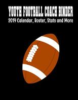 Youth Football Coach Binder: 2019 Calendar, Roster, Stats And More 1079838775 Book Cover