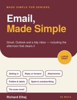 Email, Made Simple: Gmail, Outlook and a Tidy Inbox for Seniors: The Large-Print, Step-by-Step Guide for Beginners Over 60 to Reading, Replying, Attachments, Spam and Spotting a Scam Email 1923898132 Book Cover