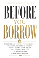 Before You Borrow: The Practical Business Owner's Guide to Financing, Commercial Lending, Private Capital, Debt, Equity, Risk, Negotiation, and the Hidden Cost of Other People's Money B0HH6BRQXH Book Cover