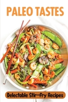 Paleo Tastes: Delectable Stir-Fry Recipes: Paleo Food Guide B09FC6G4F8 Book Cover