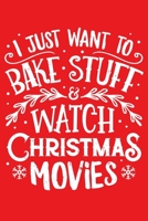 I Just Want To Bake Stuff and Watch Christmas Movies: Christmas Lined Notebook, Journal, Organizer, Diary, Composition Notebook, Gifts for Family and Friends 1708582444 Book Cover