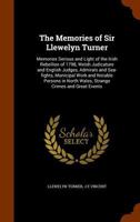 The Memories of Sir Llewelyn Turner: Memories Serious and Light of the Irish Rebellion of 1798, Welsh Judicature and English Judges, Admirals and Sea-Fights, Municipal Work and Notable Persons in Nort 114219678X Book Cover
