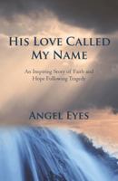 His Love Called My Name: An Inspiring Story of Faith and Hope Following Tragedy 1475947291 Book Cover