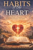 Habits of the Heart: A Biblical Guide to Breaking Cycles and Building Kingdom Discipline B0GSMPQRMT Book Cover