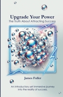 Upgrade Your Power: The Truth About Attracting Success 1763819205 Book Cover