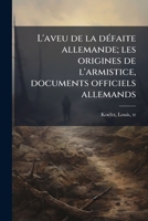 L'aveu de la défaite allemande; les origines de l'armistice, documents officiels allemands 1173143459 Book Cover