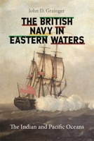 The British Navy in Eastern Waters: The Indian and Pacific Oceans 1783276770 Book Cover
