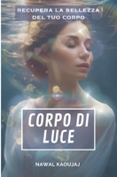 CORPO DI LUCE: Ringiovanire ed aumentare la luminosità del tuo corpo (Italian Edition) B09G9FZN4B Book Cover