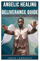 Angelic Healing and Deliverance Guide: Supernatural Encounters 1525612115 Book Cover