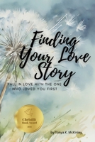Finding Your Love Story: Fall in Love with the One Who Loved You First B09CKWDTXR Book Cover