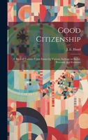 Good Citizenship; a Book of Twenty-three Essays by Various Authors on Social, Personal, and Economi 1022147579 Book Cover