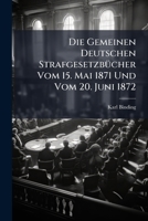 Die Gemeinen Deutschen Strafgesetzbucher Vom 15. Mai 1871 Und Vom 20. Juni 1872: Akademische Handausgabe Mit Erlauterungen. Einleitung 1148156283 Book Cover