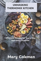 UNMASKING THERMOMIX KITCHEN: Effortless Recipes for Every Day and Every Occasion B0FGW75TG7 Book Cover