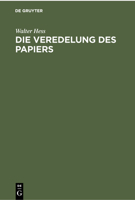 Die Veredelung Des Papiers: Ein Praktisches Handbuch F�r Die Papierverarbeitung Und Das Schm�ckende Gewerbe 311230148X Book Cover