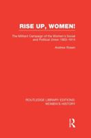 Rise Up, Women!: The Militant Campaign of the Women's Social and Political Union, 1903-1914: Volume 32 (Routledge Library Editions: Women's History) 0710079346 Book Cover