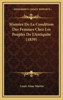 Histoire De La Condition Des Femmes Chez Les Peuples De L'Antiquite (1839) 1167595068 Book Cover