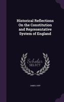 Historical Reflections On the Constitution and Representative System of England 1358039038 Book Cover