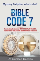 BIBLE CODE 7 presents The shocking Revelation of MYSTERY, BABYLON THE GREAT, THE MOTHER OF HARLOTS AND ABOMINATIONS OF THE EARTH 1662858833 Book Cover