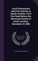 Local government and free schools in South Carolina: First part read before the Historical Society of South Carolina, December 15, 1882 134713493X Book Cover