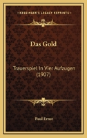 Das Gold: Trauerspiel In Vier Aufzugen (1907) 1167432487 Book Cover