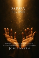 Dar para Recibir: Por Qué la Misericordia, la Gracia, el Amor y el Perdón Comienzan Contigo (Semillas del Alma Serie Uno) (Spanish Edition) B0FRFMHMS8 Book Cover