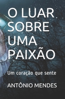 O Luar Sobre Uma Paix�o: Um cora��o que sente B08P1Q919K Book Cover