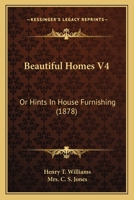 Beautiful Homes V4: Or Hints In House Furnishing 1166607259 Book Cover