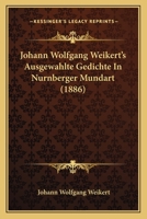Johann Wolfgang Weikert's Ausgewahlte Gedichte In Nurnberger Mundart (1886) 1166986144 Book Cover
