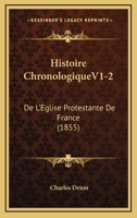 Histoire ChronologiqueV1-2: De L'Eglise Protestante De France (1855) 1167725778 Book Cover
