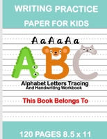 WRITING PRACTICE PAPER FOR KIDS: Alphabet Letters Tracing and Handwriting Workbook : Preschool Cursive Writing Activity Book - Learn to Write and Make ... for Toddlers | Pre K, Kindergarten, Age 3-5 1692857290 Book Cover