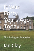 It Was Forty Years Ago Today: First Innings At Lampeter B0DPR2YXZZ Book Cover