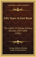 Fifty years at East Brent; the letters of George Anthony Denison, 1845-1896, archdeacon of Taunton; 1436846382 Book Cover