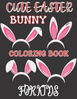 Cute Easter Bunny Coloring Book For Kids: 50 Cute, Fun and Beautiful Images for kids Ages 4-8. Coloring Patterns with Big Easy & Simple Drawings, Bunnies, Eggs And More B09T65Z3HP Book Cover