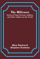The Militants; Stories of Some Parsons, Soldiers, and Other Fighters in the World 9357383980 Book Cover