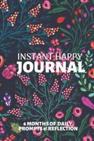 Instant Happy Journal: 6 Months of Daily Prompts and Reflections for a Better Happier You: A Mindful Practice for a Lifetime of Happiness 1796221813 Book Cover