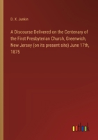 A Discourse Delivered on the Centenary of the First Presbyterian Church, Greenwich, New Jersey (on its present site) June 17th, 1875 3368718738 Book Cover