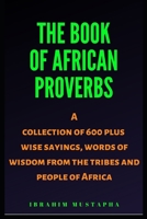 The Book of African proverbs: A collection of 600 plus wise sayings and words of wisdom from the tribes and people of Africa (Black African Motivational history 1) 1655297104 Book Cover