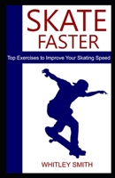 SKATE FASTER: Top Exercises to Improve Your Skating Speed B08Y4LKFSP Book Cover