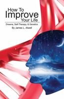 How To Improve Your Life: Dreams, Self-Therapy and Genetics 0578177323 Book Cover