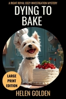 Dying To Bake (A Right Royal Cozy Investigation Mystery): Large Print Edition (A Right Royal Cozy Investigation 1915747740 Book Cover
