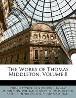The Works of Thomas Middleton, Volume 8 1346487766 Book Cover