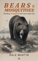 Bears & Mosquitoes: Building Trusted AI from the Inside Out - A Field Guide to AI That Earns Its Keep B0H7LFM455 Book Cover