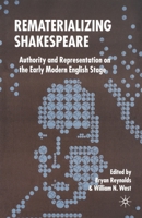 Rematerializing Shakespeare: Authority and Representation on the Early Modern English Stage 1349542644 Book Cover