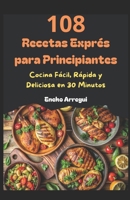 108 Recetas Exprés para Principiantes: Cocina Fácil, Rápida y Deliciosa en 30 Minutos (108 RECETAS FÁCILES Y ORIGINALES) (Spanish Edition) B0F2FQH7BW Book Cover