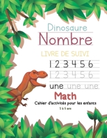 Dinosaure Nombre Livre de Suivi Math Cahier d'activit�s pour les enfants: Manuel d'�criture manuscrite de la pratique pr�scolaire: pr�-maternelle, maternelle et enfants, lecture, �criture et apprentis 1677248823 Book Cover