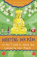 Meeting Mr Kim: Or How I Went to Korea and Learned to Love Kimchi 1840246766 Book Cover